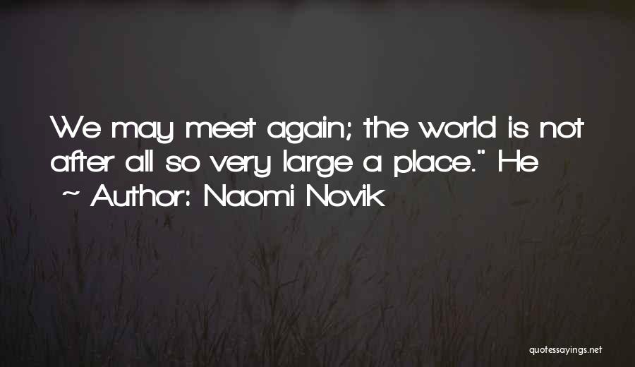 Naomi Novik Quotes: We May Meet Again; The World Is Not After All So Very Large A Place. He