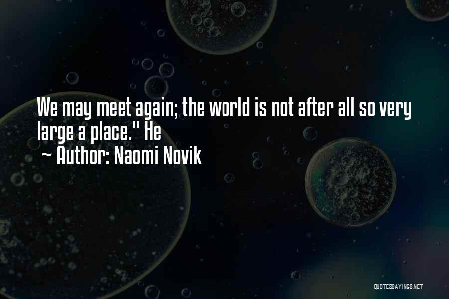 Naomi Novik Quotes: We May Meet Again; The World Is Not After All So Very Large A Place. He