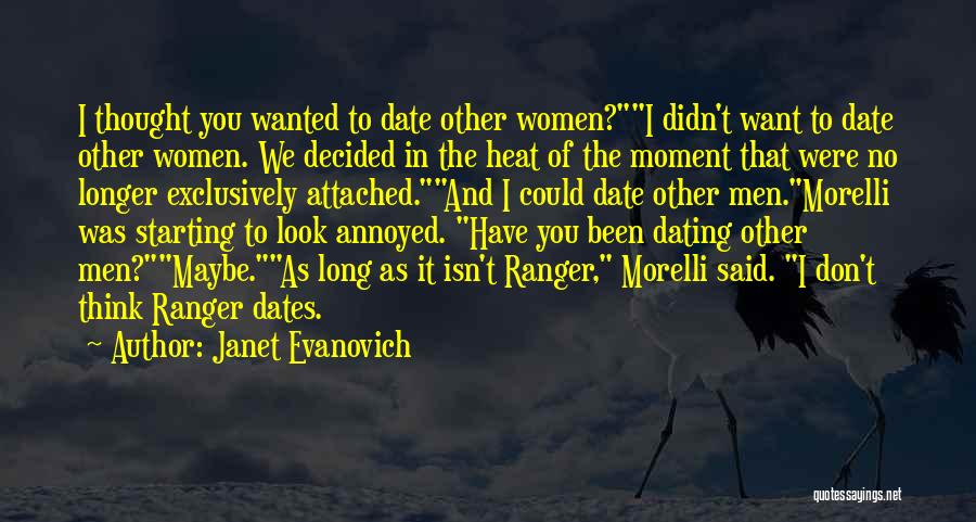 Janet Evanovich Quotes: I Thought You Wanted To Date Other Women?i Didn't Want To Date Other Women. We Decided In The Heat Of