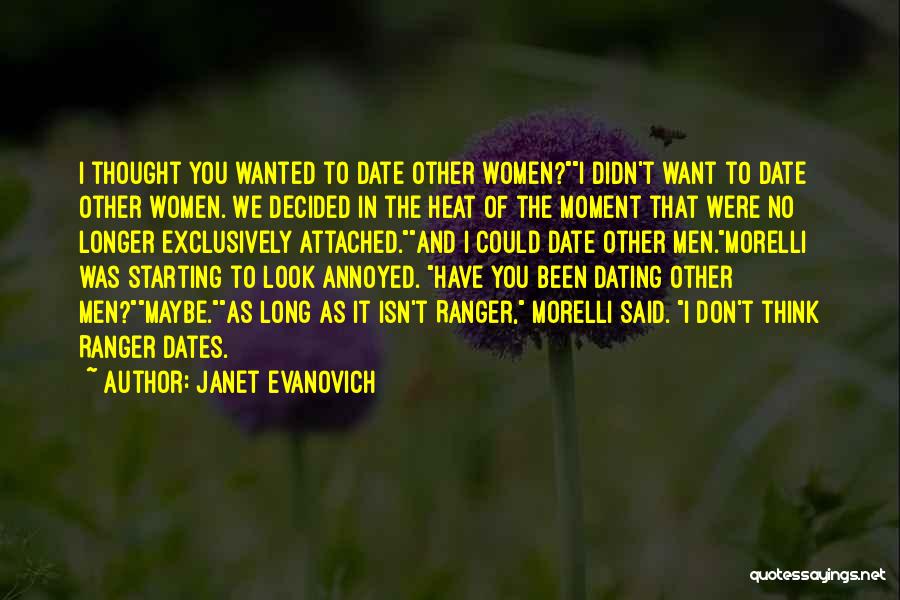 Janet Evanovich Quotes: I Thought You Wanted To Date Other Women?i Didn't Want To Date Other Women. We Decided In The Heat Of