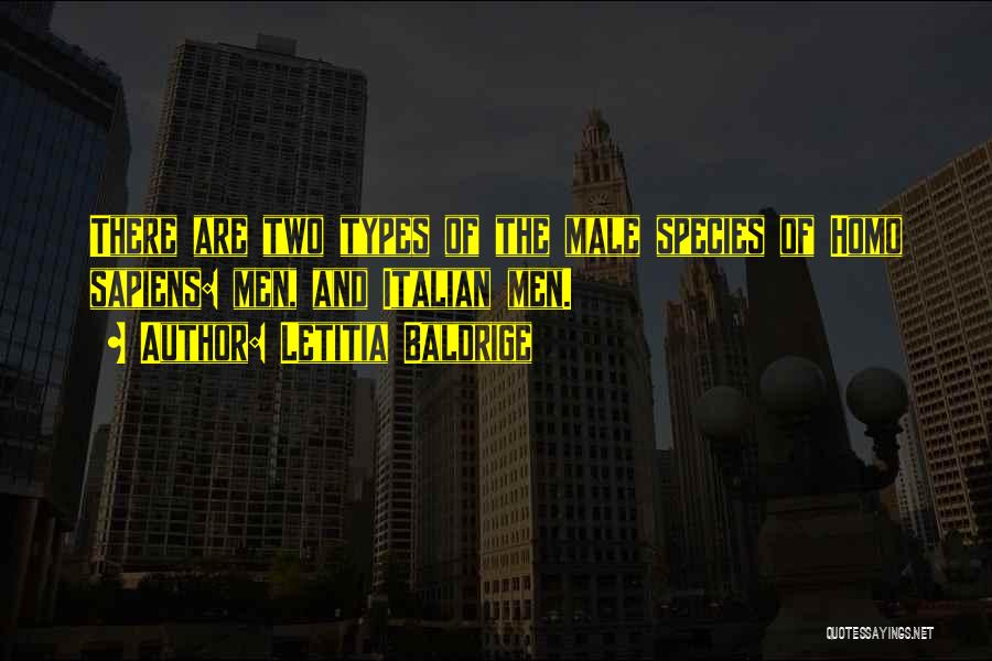 Letitia Baldrige Quotes: There Are Two Types Of The Male Species Of Homo Sapiens: Men, And Italian Men.