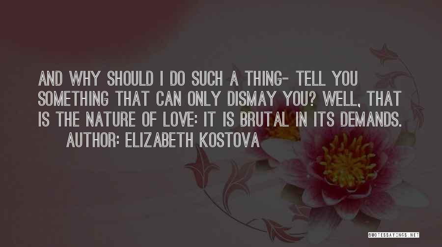 Elizabeth Kostova Quotes: And Why Should I Do Such A Thing- Tell You Something That Can Only Dismay You? Well, That Is The