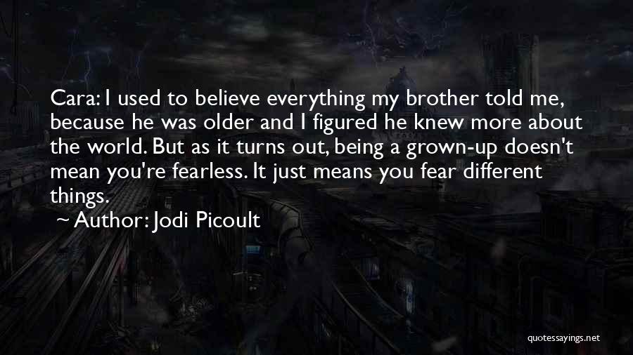 Jodi Picoult Quotes: Cara: I Used To Believe Everything My Brother Told Me, Because He Was Older And I Figured He Knew More