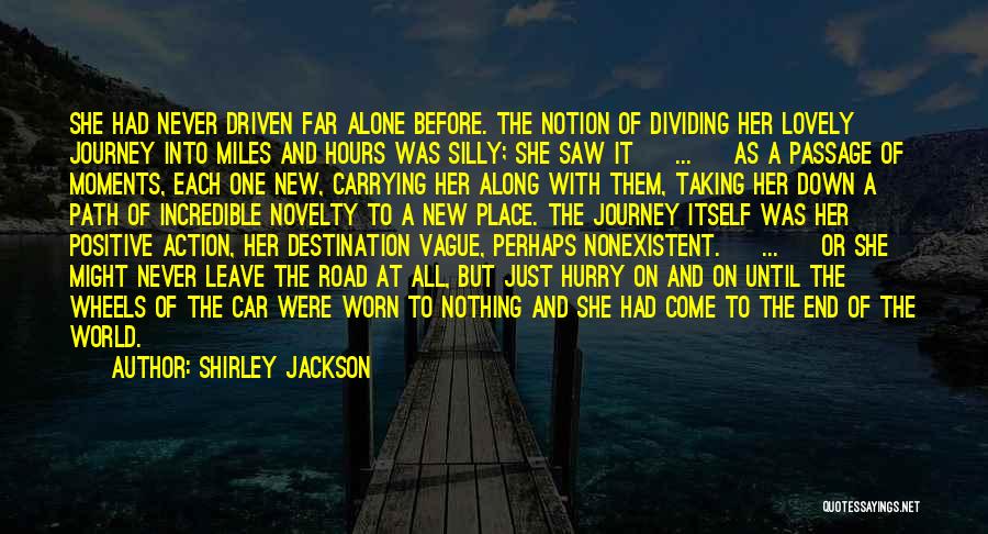 Shirley Jackson Quotes: She Had Never Driven Far Alone Before. The Notion Of Dividing Her Lovely Journey Into Miles And Hours Was Silly;