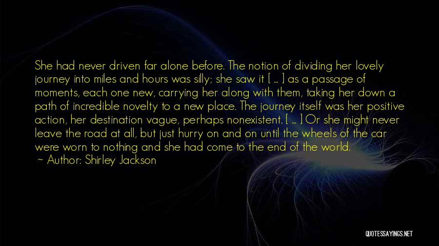 Shirley Jackson Quotes: She Had Never Driven Far Alone Before. The Notion Of Dividing Her Lovely Journey Into Miles And Hours Was Silly;