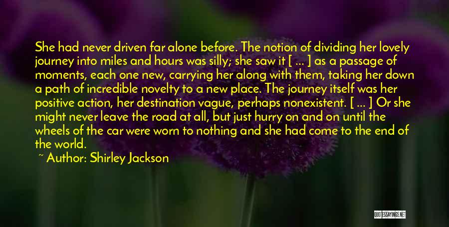 Shirley Jackson Quotes: She Had Never Driven Far Alone Before. The Notion Of Dividing Her Lovely Journey Into Miles And Hours Was Silly;