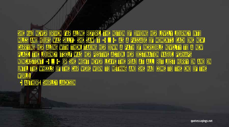 Shirley Jackson Quotes: She Had Never Driven Far Alone Before. The Notion Of Dividing Her Lovely Journey Into Miles And Hours Was Silly;