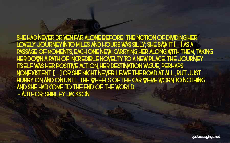 Shirley Jackson Quotes: She Had Never Driven Far Alone Before. The Notion Of Dividing Her Lovely Journey Into Miles And Hours Was Silly;