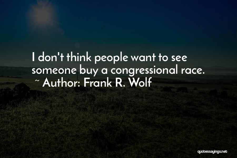 Frank R. Wolf Quotes: I Don't Think People Want To See Someone Buy A Congressional Race.