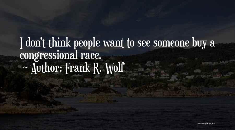 Frank R. Wolf Quotes: I Don't Think People Want To See Someone Buy A Congressional Race.