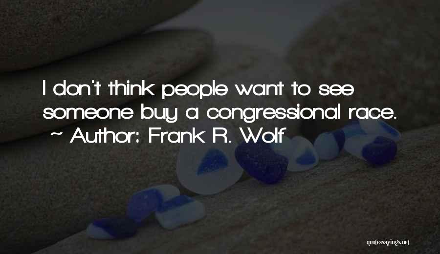 Frank R. Wolf Quotes: I Don't Think People Want To See Someone Buy A Congressional Race.