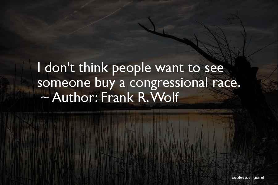 Frank R. Wolf Quotes: I Don't Think People Want To See Someone Buy A Congressional Race.