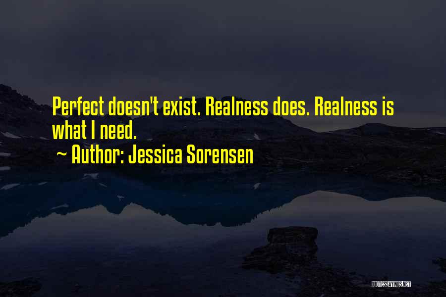 Jessica Sorensen Quotes: Perfect Doesn't Exist. Realness Does. Realness Is What I Need.