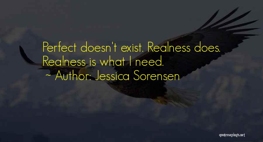 Jessica Sorensen Quotes: Perfect Doesn't Exist. Realness Does. Realness Is What I Need.