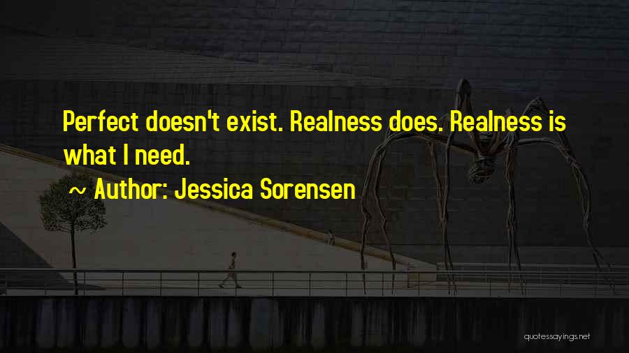Jessica Sorensen Quotes: Perfect Doesn't Exist. Realness Does. Realness Is What I Need.