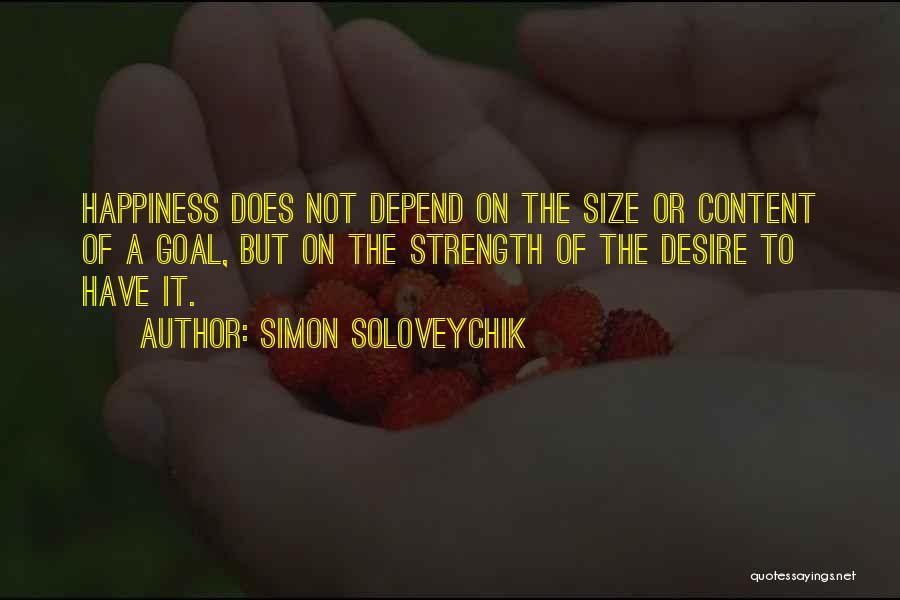 Simon Soloveychik Quotes: Happiness Does Not Depend On The Size Or Content Of A Goal, But On The Strength Of The Desire To