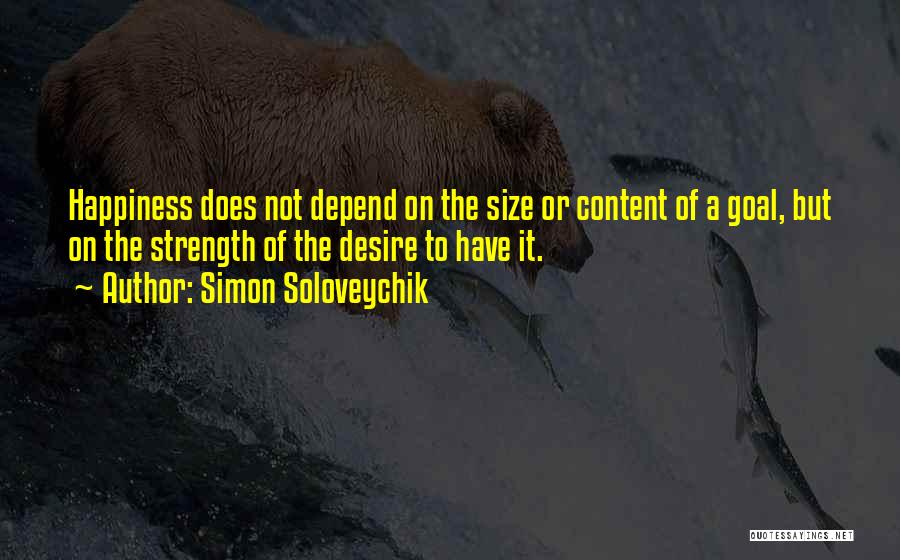 Simon Soloveychik Quotes: Happiness Does Not Depend On The Size Or Content Of A Goal, But On The Strength Of The Desire To