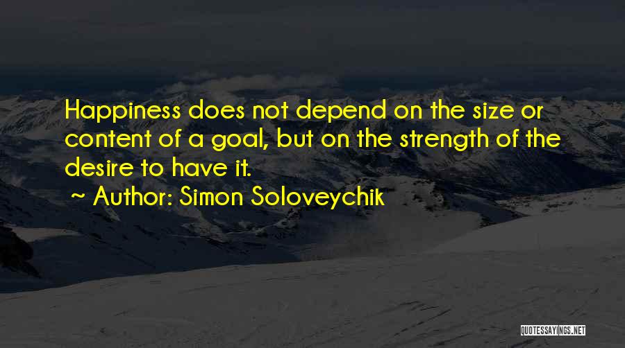 Simon Soloveychik Quotes: Happiness Does Not Depend On The Size Or Content Of A Goal, But On The Strength Of The Desire To