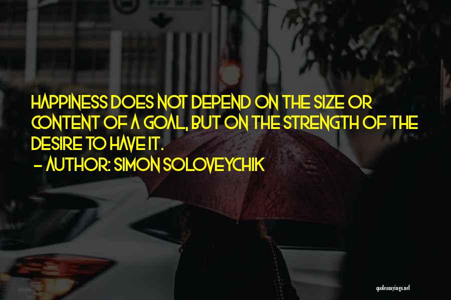 Simon Soloveychik Quotes: Happiness Does Not Depend On The Size Or Content Of A Goal, But On The Strength Of The Desire To