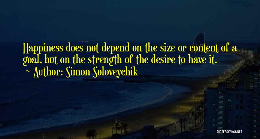 Simon Soloveychik Quotes: Happiness Does Not Depend On The Size Or Content Of A Goal, But On The Strength Of The Desire To