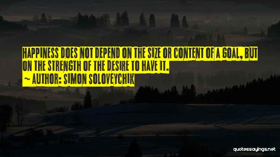 Simon Soloveychik Quotes: Happiness Does Not Depend On The Size Or Content Of A Goal, But On The Strength Of The Desire To