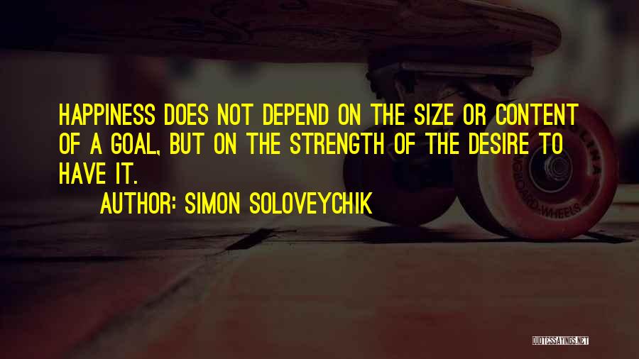 Simon Soloveychik Quotes: Happiness Does Not Depend On The Size Or Content Of A Goal, But On The Strength Of The Desire To