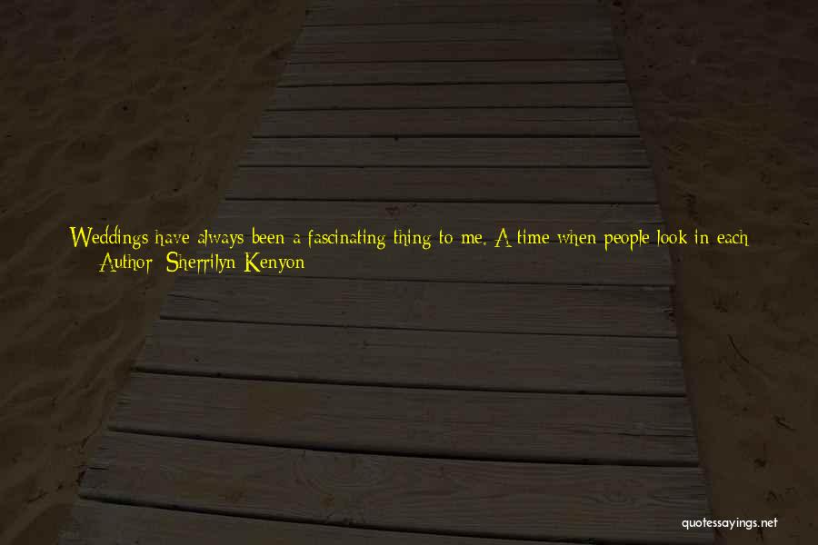 Sherrilyn Kenyon Quotes: Weddings Have Always Been A Fascinating Thing To Me. A Time When People Look In Each Others Eyes And Promise