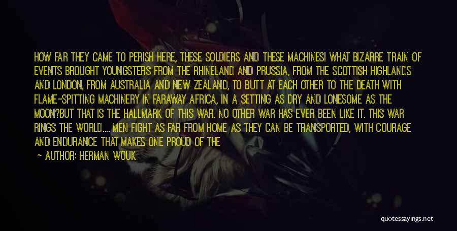 Herman Wouk Quotes: How Far They Came To Perish Here, These Soldiers And These Machines! What Bizarre Train Of Events Brought Youngsters From