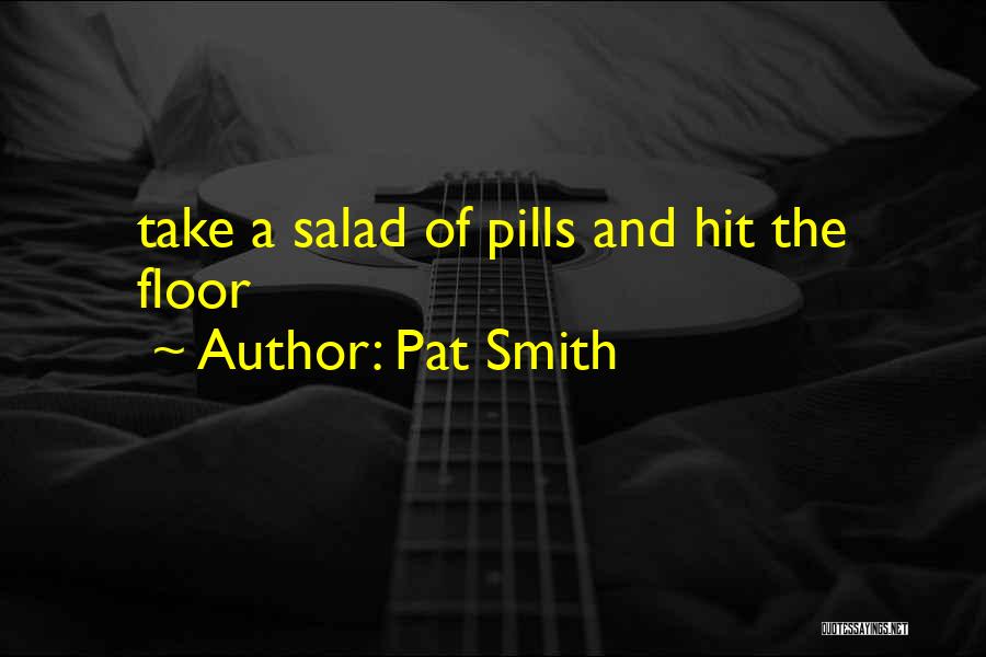 Pat Smith Quotes: Take A Salad Of Pills And Hit The Floor