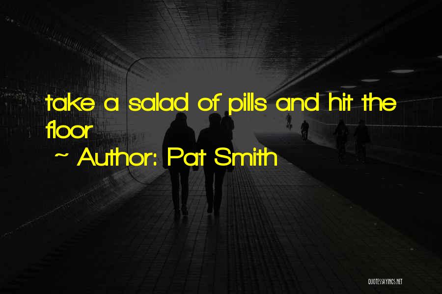 Pat Smith Quotes: Take A Salad Of Pills And Hit The Floor