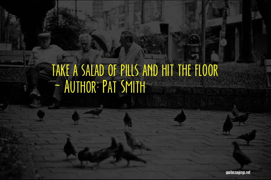 Pat Smith Quotes: Take A Salad Of Pills And Hit The Floor