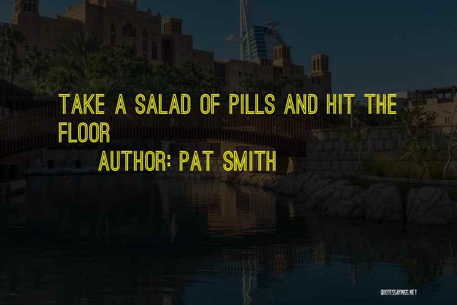 Pat Smith Quotes: Take A Salad Of Pills And Hit The Floor