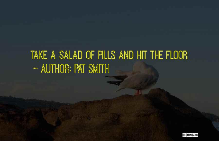 Pat Smith Quotes: Take A Salad Of Pills And Hit The Floor