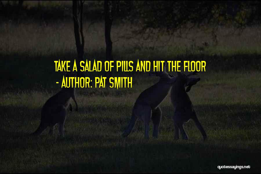 Pat Smith Quotes: Take A Salad Of Pills And Hit The Floor
