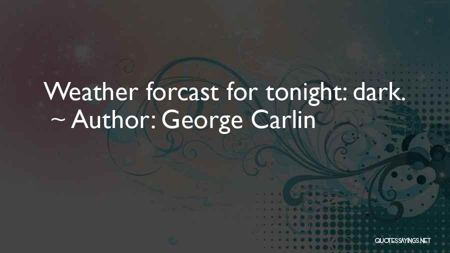 George Carlin Quotes: Weather Forcast For Tonight: Dark.