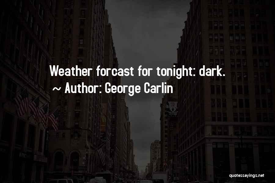 George Carlin Quotes: Weather Forcast For Tonight: Dark.