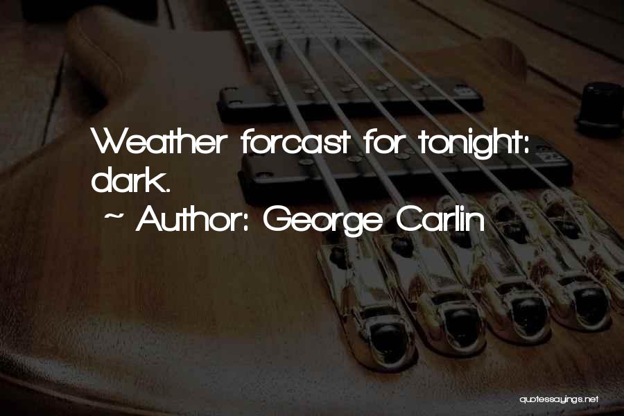George Carlin Quotes: Weather Forcast For Tonight: Dark.