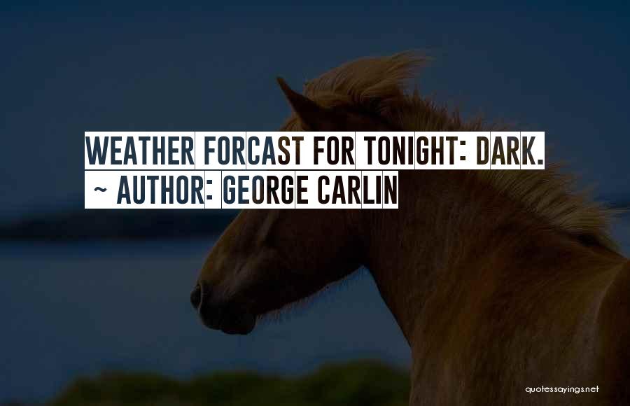 George Carlin Quotes: Weather Forcast For Tonight: Dark.
