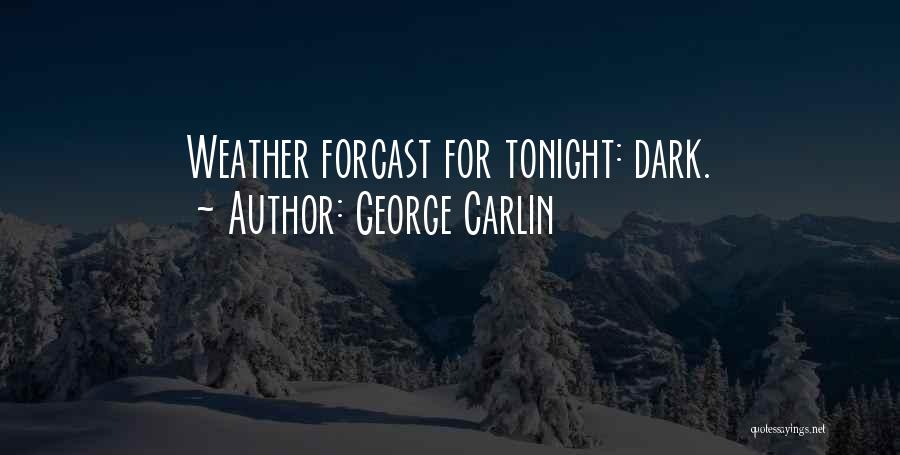 George Carlin Quotes: Weather Forcast For Tonight: Dark.