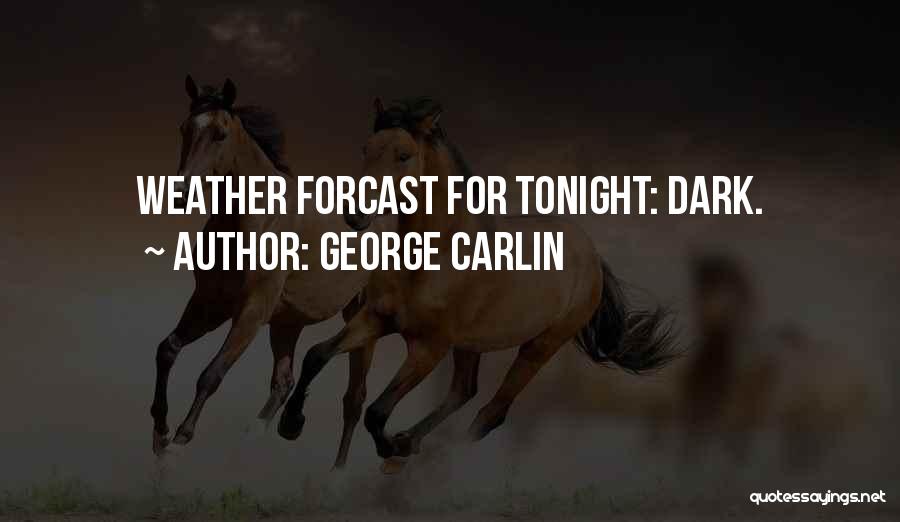 George Carlin Quotes: Weather Forcast For Tonight: Dark.