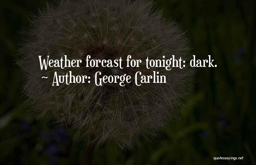 George Carlin Quotes: Weather Forcast For Tonight: Dark.