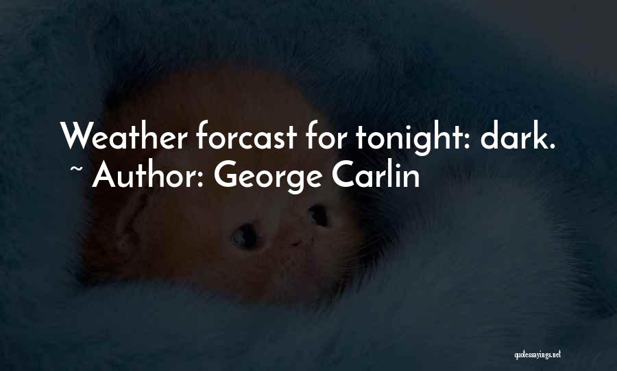 George Carlin Quotes: Weather Forcast For Tonight: Dark.