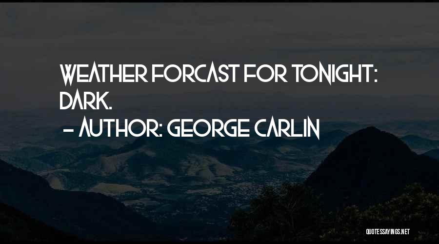 George Carlin Quotes: Weather Forcast For Tonight: Dark.