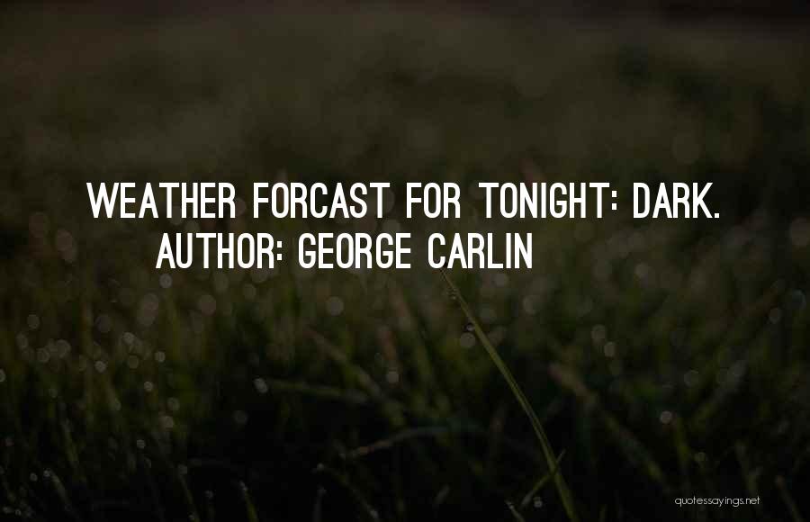 George Carlin Quotes: Weather Forcast For Tonight: Dark.