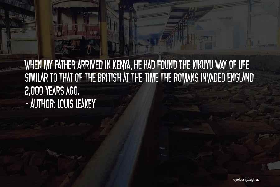 Louis Leakey Quotes: When My Father Arrived In Kenya, He Had Found The Kikuyu Way Of Life Similar To That Of The British