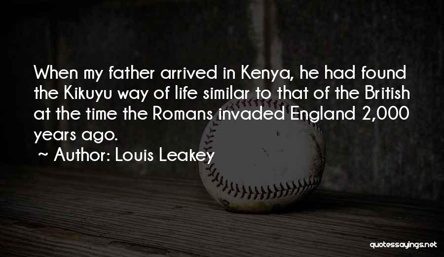 Louis Leakey Quotes: When My Father Arrived In Kenya, He Had Found The Kikuyu Way Of Life Similar To That Of The British