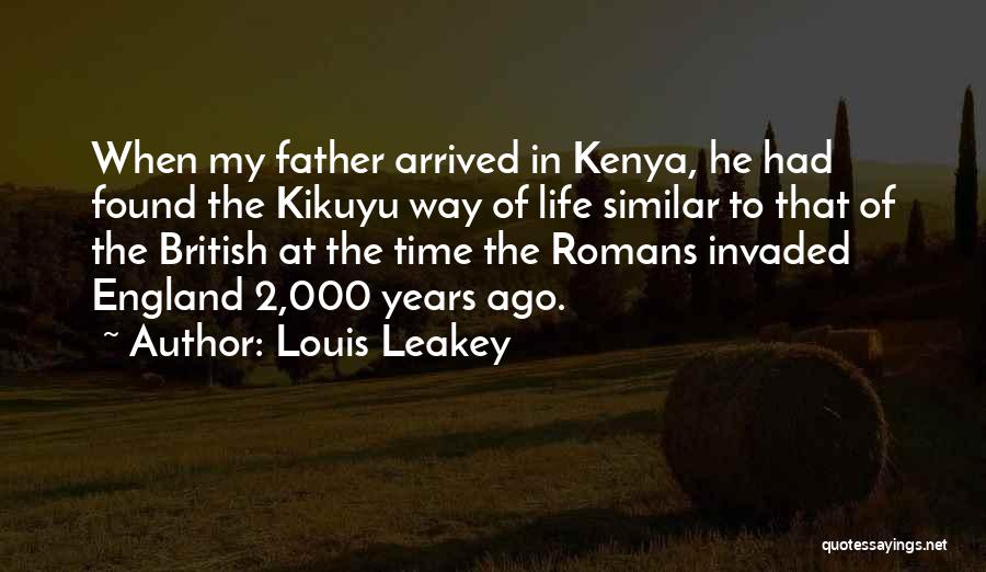 Louis Leakey Quotes: When My Father Arrived In Kenya, He Had Found The Kikuyu Way Of Life Similar To That Of The British