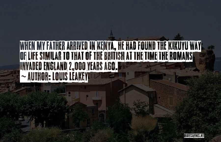 Louis Leakey Quotes: When My Father Arrived In Kenya, He Had Found The Kikuyu Way Of Life Similar To That Of The British