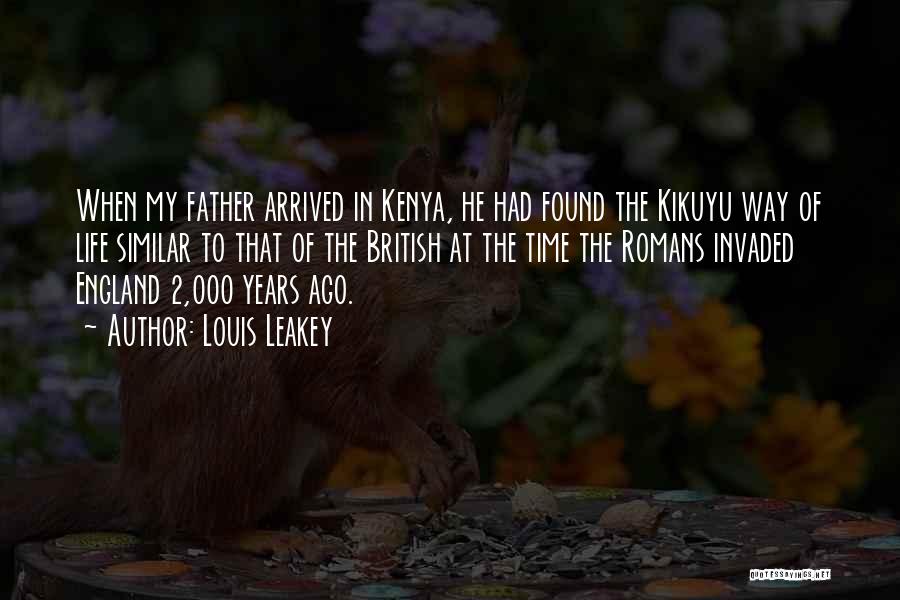 Louis Leakey Quotes: When My Father Arrived In Kenya, He Had Found The Kikuyu Way Of Life Similar To That Of The British