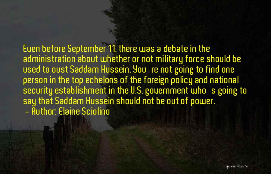 Elaine Sciolino Quotes: Even Before September 11, There Was A Debate In The Administration About Whether Or Not Military Force Should Be Used